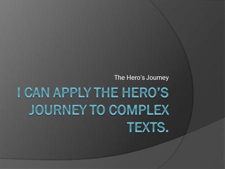 I can apply the hero’s journey to complex texts.