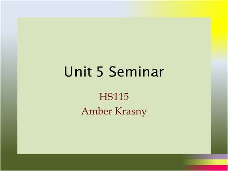 Unit 5 Seminar HS115 Amber Krasny. Seminar Agenda Unit Four Grading Unit Five Activities Questions.