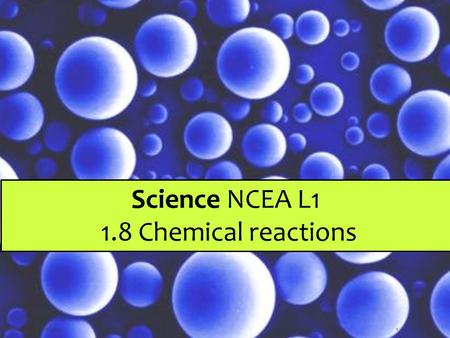 NCEA L1 Science 20121 Science NCEA L1 1.8 Chemical reactions.