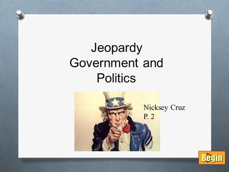 Begin Jeopardy Government and Politics Nicksey Cruz P. 2.