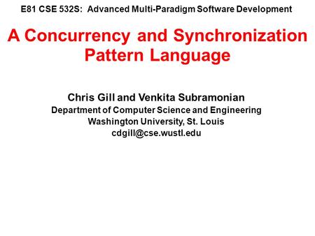 E81 CSE 532S: Advanced Multi-Paradigm Software Development Chris Gill and Venkita Subramonian Department of Computer Science and Engineering Washington.