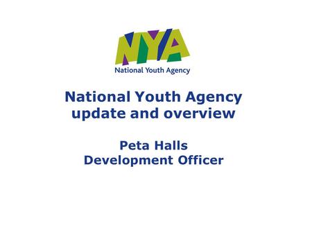 National Youth Agency update and overview Peta Halls Development Officer.