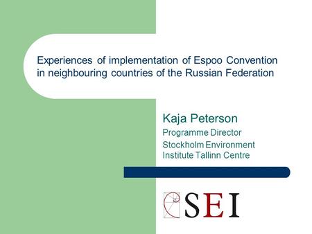 Kaja Peterson Programme Director Stockholm Environment Institute Tallinn Centre Experiences of implementation of Espoo Convention in neighbouring countries.