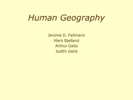 Human Geography Jerome D. Fellmann Mark Bjelland Arthur Getis Judith Getis.