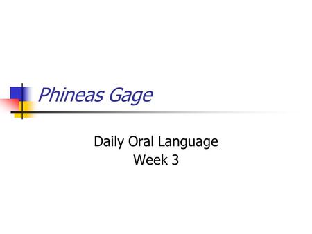 Phineas Gage Daily Oral Language Week 3. Sentence 1 Identify the subject and predicate noun. p t barnum was the most gaudy showman and most great hoaxer.