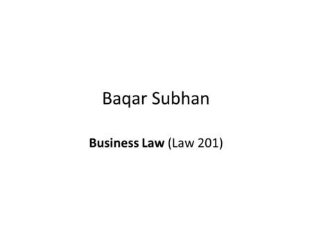 Baqar Subhan Business Law (Law 201). Introduction to Law Sources of Law Different Types of Laws Constitution History of Constitution of Pakistan Commonwealth.