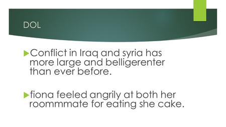 DOL  Conflict in Iraq and syria has more large and belligerenter than ever before.  fiona feeled angrily at both her roommmate for eating she cake.