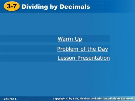 3-7 Dividing by Decimals Course 1 Warm Up Warm Up Lesson Presentation Lesson Presentation Problem of the Day Problem of the Day.