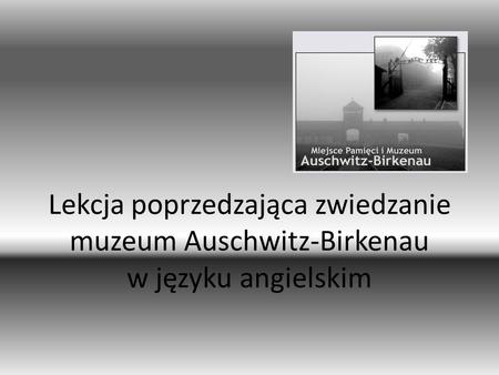 Lekcja poprzedzająca zwiedzanie muzeum Auschwitz-Birkenau w języku angielskim.