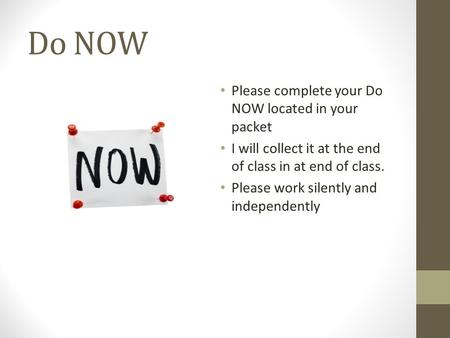 Do NOW Please complete your Do NOW located in your packet I will collect it at the end of class in at end of class. Please work silently and independently.