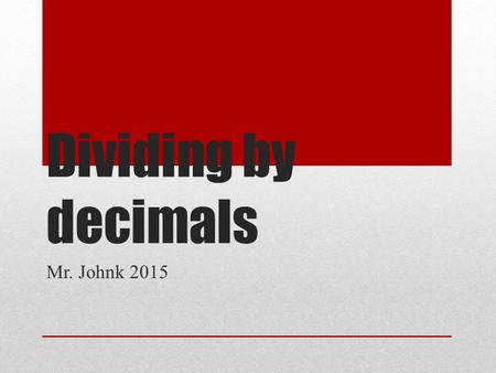 Dividing by decimals Mr. Johnk 2015. Whatever you multiply your divisor by, you must also do to the dividend! The shortcut is to just move the decimal.