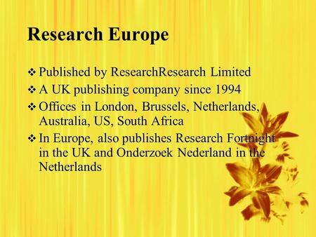 Research Europe  Published by ResearchResearch Limited  A UK publishing company since 1994  Offices in London, Brussels, Netherlands, Australia, US,