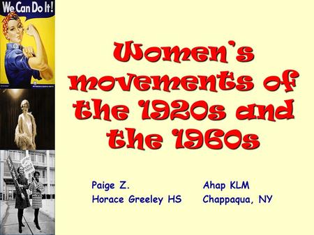 Women’s movements of the 1920s and the 1960s Paige Z. Ahap KLM Horace Greeley HS Chappaqua, NY.