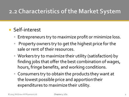  Self-interest  Entrepreneurs try to maximize profit or minimize loss.  Property owners try to get the highest price for the sale or rent of their resources.