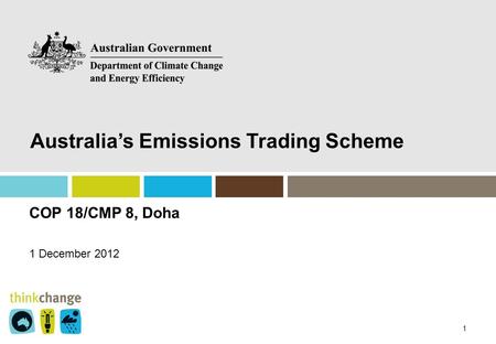 COP 18/CMP 8, Doha 1 December 2012 Australia’s Emissions Trading Scheme 1.