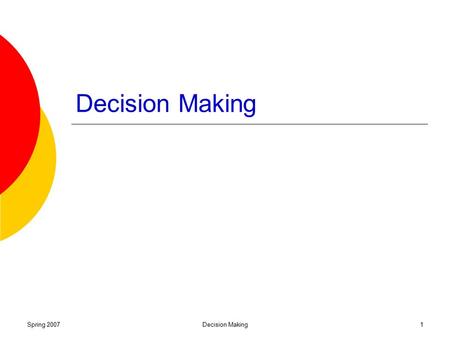 Spring 2007Decision Making1. Spring 2007Decision Making2 Approaches to decision making The decision making process Participation Vroom decision tree.