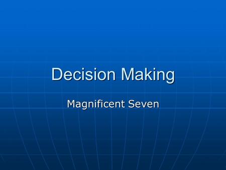 Decision Making Magnificent Seven. Decision making is like solving a puzzle It is not complete unless you have all pieces.