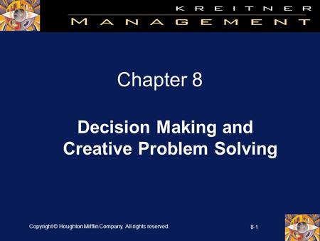 Copyright © Houghton Mifflin Company. All rights reserved. 8-1 Chapter 8 Decision Making and Creative Problem Solving.