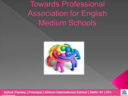 Ashok Pandey | Principal | Ahlcon International School | Delhi- 91 | 011- 47770777.