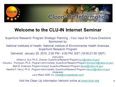 Welcome to the CLU-IN Internet Seminar Superfund Research Program Strategic Planning - Your Input for Future Directions Sponsored by: National Institutes.