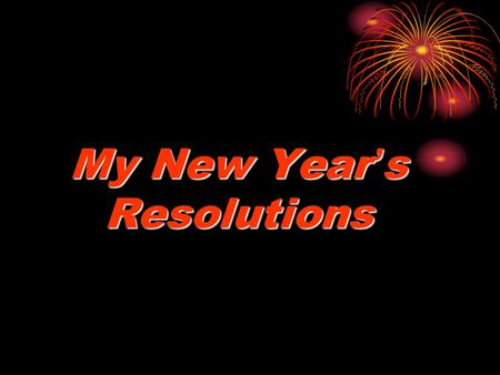 My New Year ’ s Resolutions. Happy New Year! Auld Lang Syne.