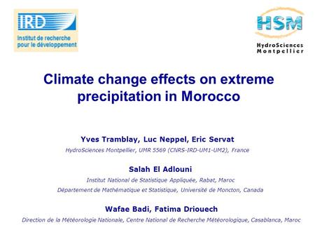 Climate change effects on extreme precipitation in Morocco Yves Tramblay, Luc Neppel, Eric Servat HydroSciences Montpellier, UMR 5569 (CNRS-IRD-UM1-UM2),