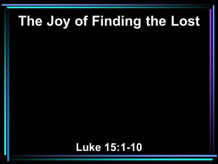 The Joy of Finding the Lost Luke 15:1-10. 1 Then all the tax collectors and the sinners drew near to Him to hear Him. 2 And the Pharisees and scribes.