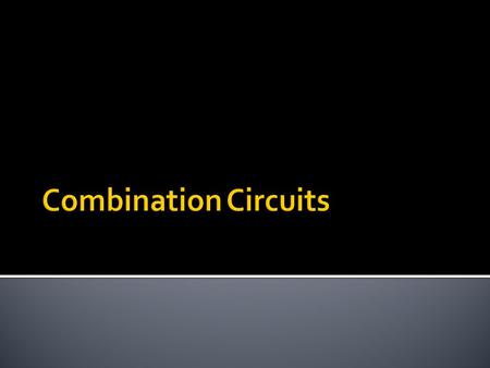  Combination or compound circuits contain both series and parallel connections.  Crucial that we understand the differences between series and parallel.