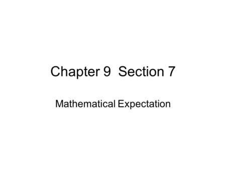 Chapter 9Section 7 Mathematical Expectation. Ch9.7 Mathematical Expectation To review from last Friday, we had the case of a binomial distribution given.