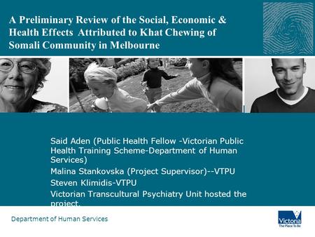 Department of Human Services A Preliminary Review of the Social, Economic & Health Effects Attributed to Khat Chewing of Somali Community in Melbourne.