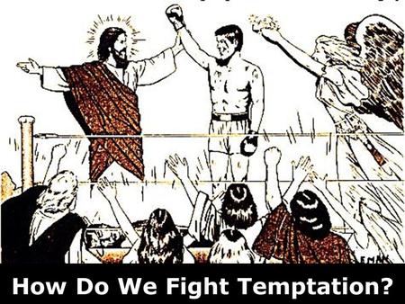 How Do We Fight Temptation?. Note: Any videos in this presentation will only play online. After you download the slideshow, you will need to also download.