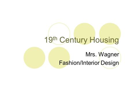 19 th Century Housing Mrs. Wagner Fashion/Interior Design.