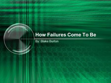 How Failures Come To Be By: Blake Burton. Golden rule: Software testing begins with careful design Modularity of your code is a big part in software testing.