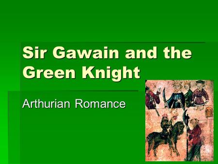 Sir Gawain and the Green Knight Arthurian Romance.