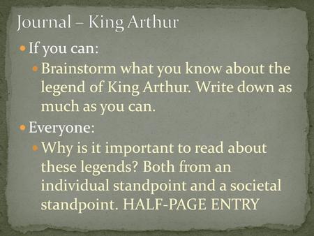 If you can: Brainstorm what you know about the legend of King Arthur. Write down as much as you can. Everyone: Why is it important to read about these.