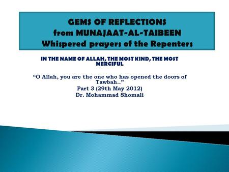 IN THE NAME OF ALLAH, THE MOST KIND, THE MOST MERCIFUL “O Allah, you are the one who has opened the doors of Tawbah..” Part 3 (29th May 2012) Dr. Mohammad.