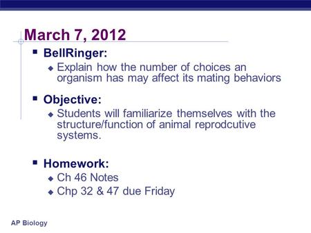 AP Biology March 7, 2012  BellRinger:  Explain how the number of choices an organism has may affect its mating behaviors  Objective:  Students will.