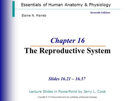 Essentials of Human Anatomy & Physiology Copyright © 2003 Pearson Education, Inc. publishing as Benjamin Cummings Slides 16.21 – 16.37 Seventh Edition.