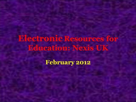 Electronic Resources for Education: Nexis UK February 2012.