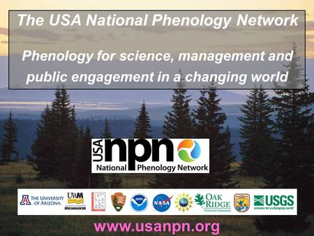 Www.usanpn.org The USA National Phenology Network Phenology for science, management and public engagement in a changing world.