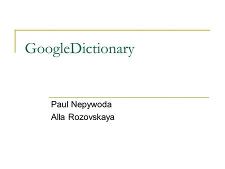 GoogleDictionary Paul Nepywoda Alla Rozovskaya. Goal Develop a tool for English that, given a word, will illustrate its usage.