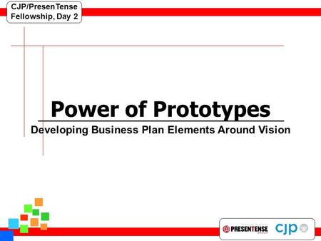 CJP/PresenTense Fellowship, Day 2 Power of Prototypes Developing Business Plan Elements Around Vision.