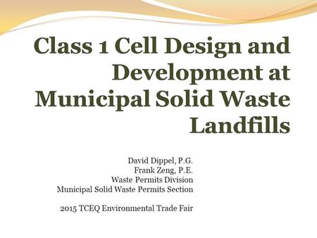 David Dippel, P.G. Frank Zeng, P.E. Waste Permits Division Municipal Solid Waste Permits Section 2015 TCEQ Environmental Trade Fair.