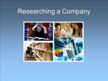 Researching a Company. What is Company Research? Company research involves finding out as much information as you can. Company research consists of: –reading.