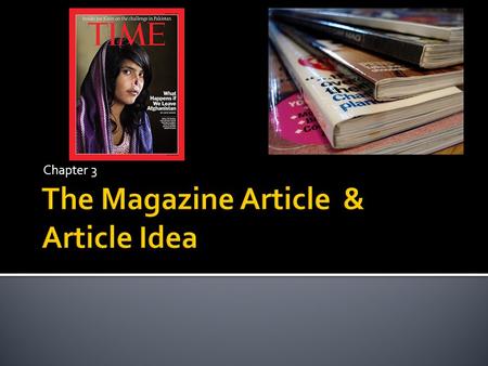 Chapter 3.  Magazine Article vs Newspaper article  Similar in structure ▪ Eye catching leads ▪ Smooth flow of facts & ideas ▪ Based on solid reporting.