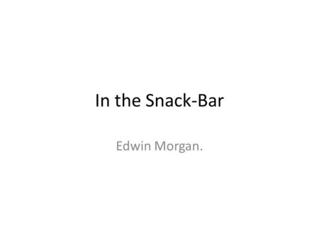 In the Snack-Bar Edwin Morgan.. Explores the effect the man’s disability has on his life and the attitude of society towards disabled people. The poem.