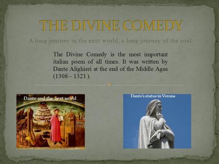 A long journey in the next world, a long journey of the soul The Divine Comedy is the most important italian poem of all times. It was written by Dante.