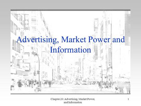 Chapter 20: Advertising, Market Power, and Information 1 Advertising, Market Power and Information.