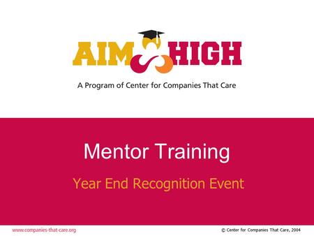 © Center for Companies That Care, 2004 Mentor Training Year End Recognition Event.