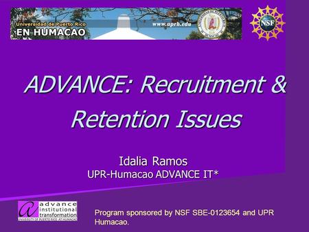 ADVANCE: Recruitment & Retention Issues Idalia Ramos UPR-Humacao ADVANCE IT* Program sponsored by NSF SBE-0123654 and UPR Humacao.